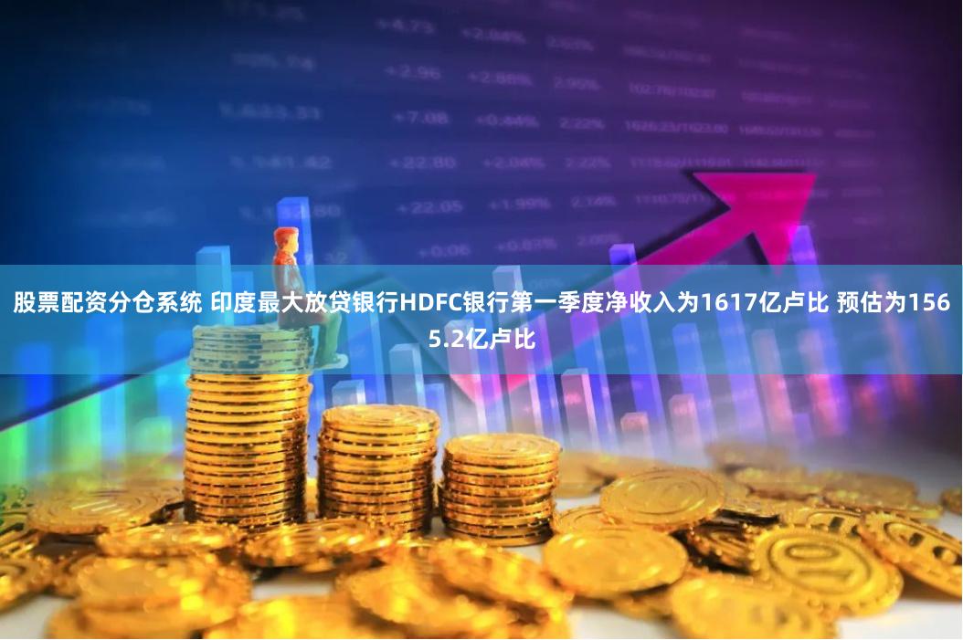 股票配资分仓系统 印度最大放贷银行HDFC银行第一季度净收入为1617亿卢比 预估为1565.2亿卢比