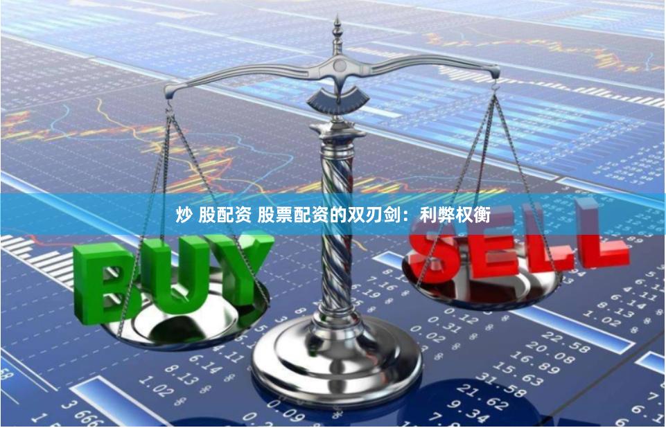 炒 股配资 股票配资的双刃剑：利弊权衡